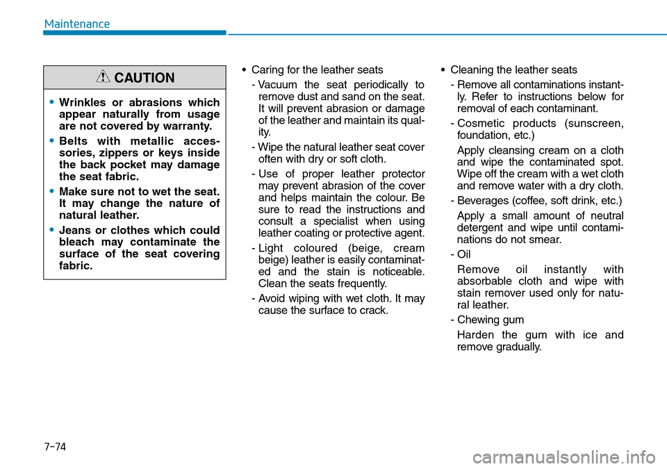Hyundai Kona 2018 Owners Manual - RHD (UK, Australia) 7-74
Maintenance• Caring for the leather seats- Vacuum the seat periodically toremove dust and sand on the seat.
It will prevent abrasion or damage
of the leather and maintain its qual-
ity.
- Wipe Hyundai Kona 2018 Owners Manual - RHD (UK, Australia) 7-74
Maintenance• Caring for the leather seats- Vacuum the seat periodically toremove dust and sand on the seat.
It will prevent abrasion or damage
of the leather and maintain its qual-
ity.
- Wipe