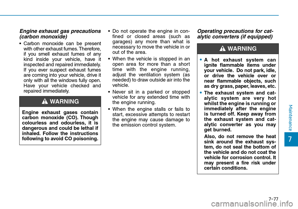 Hyundai Kona 2018 Owners Manual - RHD (UK, Australia) 7-77
7
Maintenance
Engine exhaust gas precautions (carbon monoxide)
• Carbon monoxide can be present
with other exhaust fumes. Therefore,
if you smell exhaust fumes of any
kind inside your vehicle, Hyundai Kona 2018 Owners Manual - RHD (UK, Australia) 7-77
7
Maintenance
Engine exhaust gas precautions (carbon monoxide)
• Carbon monoxide can be present
with other exhaust fumes. Therefore,
if you smell exhaust fumes of any
kind inside your vehicle,