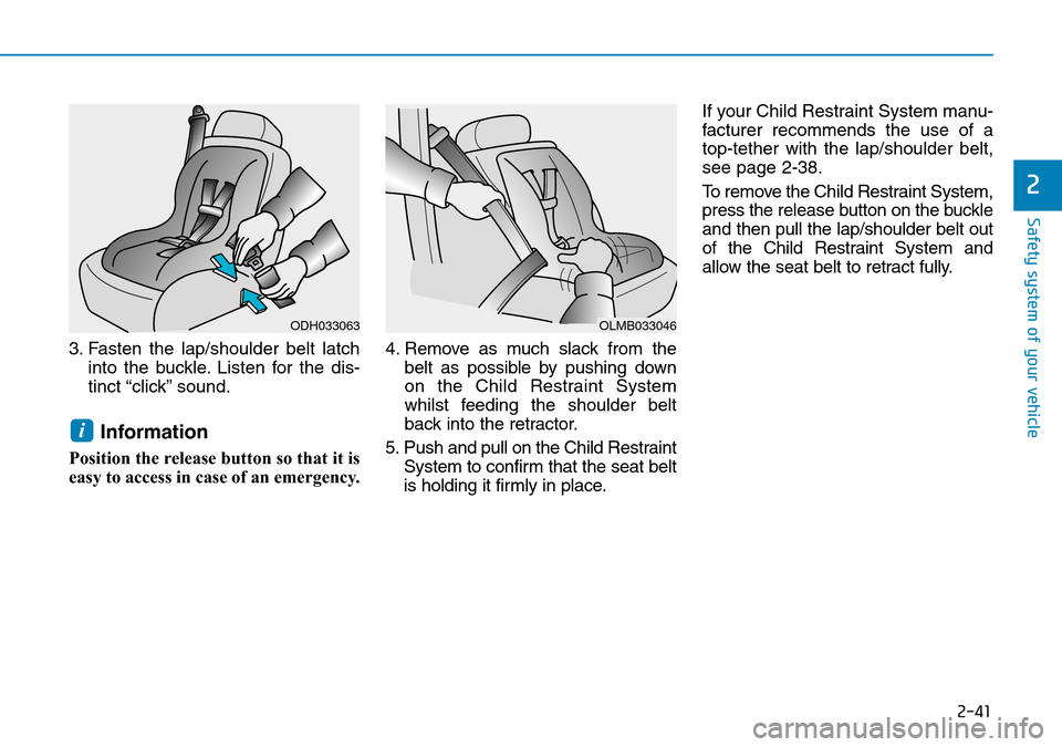 Hyundai Kona 2018 - RHD (UK, Australia) Workshop Manual 2-41
Safety system of your vehicle
2
3. Fasten the lap/shoulder belt latchinto the buckle. Listen for the dis-
tinct “click” sound.
Information
Position the release button so that it is
easy to ac Hyundai Kona 2018 - RHD (UK, Australia) Workshop Manual 2-41
Safety system of your vehicle
2
3. Fasten the lap/shoulder belt latchinto the buckle. Listen for the dis-
tinct “click” sound.
Information
Position the release button so that it is
easy to ac
