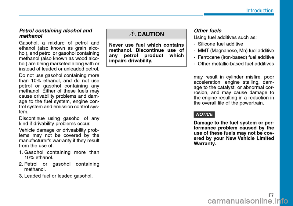 Hyundai Kona 2018 Owners Manual - RHD (UK, Australia) Petrol containing alcohol andmethanol
Gasohol, a mixture of petrol and
ethanol (also known as grain alco-
hol), and petrol or gasohol containing
methanol (also known as wood alco-
hol) are being marke Hyundai Kona 2018 Owners Manual - RHD (UK, Australia) Petrol containing alcohol andmethanol
Gasohol, a mixture of petrol and
ethanol (also known as grain alco-
hol), and petrol or gasohol containing
methanol (also known as wood alco-
hol) are being marke