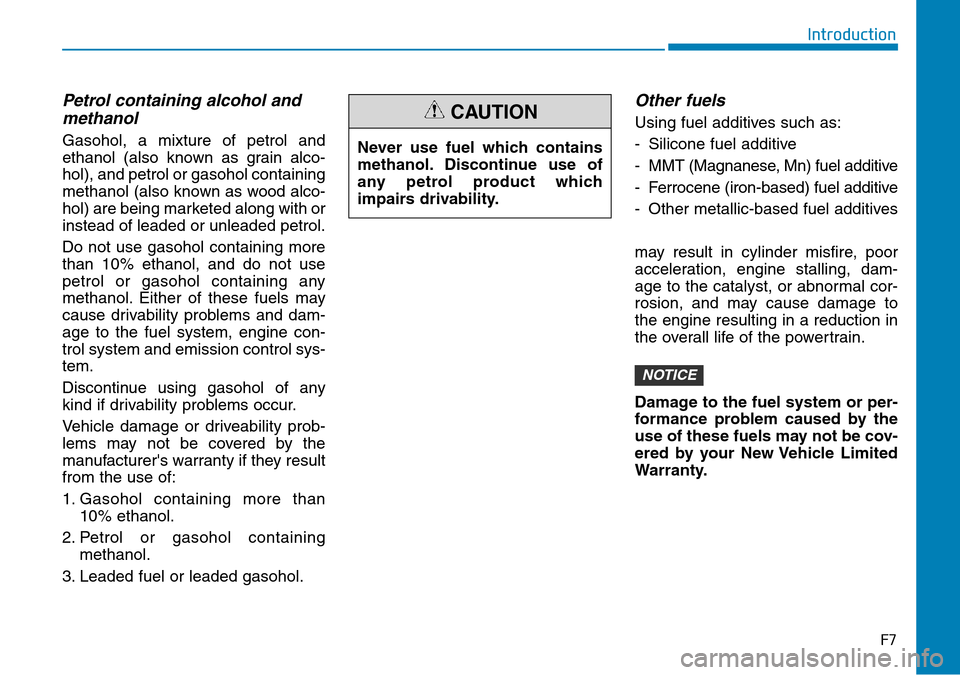 Hyundai Kona 2018  Owners Manual - RHD (UK, Australia) Petrol containing alcohol andmethanol
Gasohol, a mixture of petrol and
ethanol (also known as grain alco-
hol), and petrol or gasohol containing
methanol (also known as wood alco-
hol) are being marke