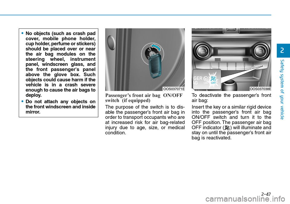 Hyundai Kona 2018  Owners Manual - RHD (UK, Australia) 2-47
Safety system of your vehicle
2
Passenger’s front air bag  ON/OFF
switch  (if equipped)
The purpose of the switch is to dis-
able the passenger’s front air bag in
order to transport occupants