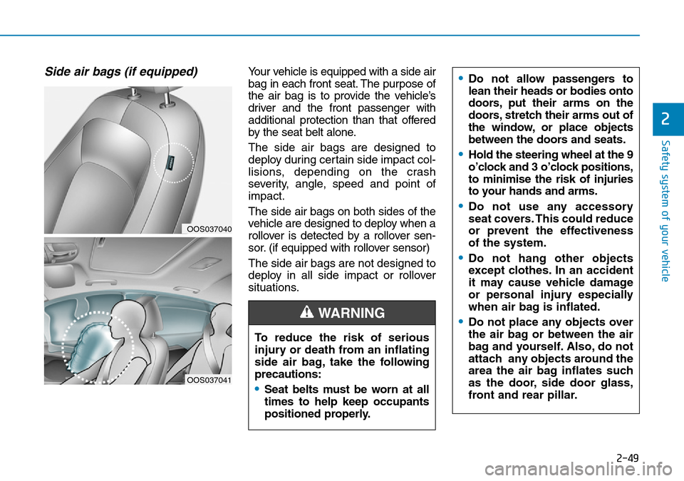 Hyundai Kona 2018  Owners Manual - RHD (UK, Australia) 2-49
Safety system of your vehicle
2
Side air bags (if equipped) Your vehicle is equipped with a side air
bag in each front seat. The purpose of
the air bag is to provide the vehicle’s
driver and th