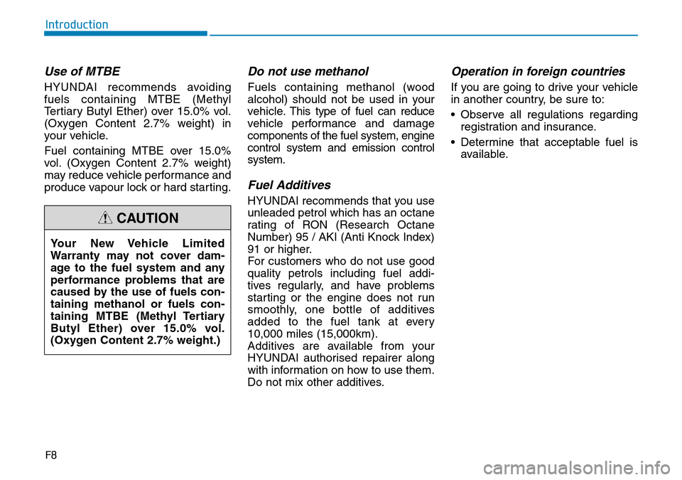 Hyundai Kona 2018  Owners Manual - RHD (UK, Australia) Use of MTBE
HYUNDAI recommends avoiding
fuels containing MTBE (Methyl
Tertiary Butyl Ether) over 15.0% vol.
(Oxygen Content 2.7% weight) in
your vehicle.
Fuel containing MTBE over 15.0%
vol. (Oxygen C