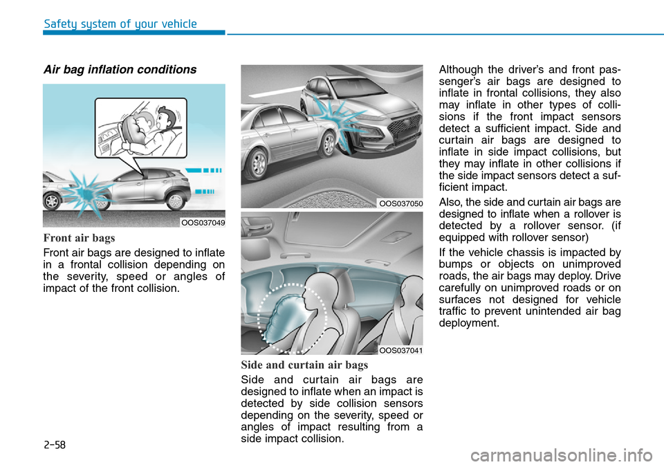 Hyundai Kona 2018 - RHD (UK, Australia) Manual PDF 2-58
Safety system of your vehicle
Air bag inflation conditions
Front air bags
Front air bags are designed to inflate
in a frontal collision depending on
the severity, speed or angles of
impact of t Hyundai Kona 2018 - RHD (UK, Australia) Manual PDF 2-58
Safety system of your vehicle
Air bag inflation conditions
Front air bags
Front air bags are designed to inflate
in a frontal collision depending on
the severity, speed or angles of
impact of t