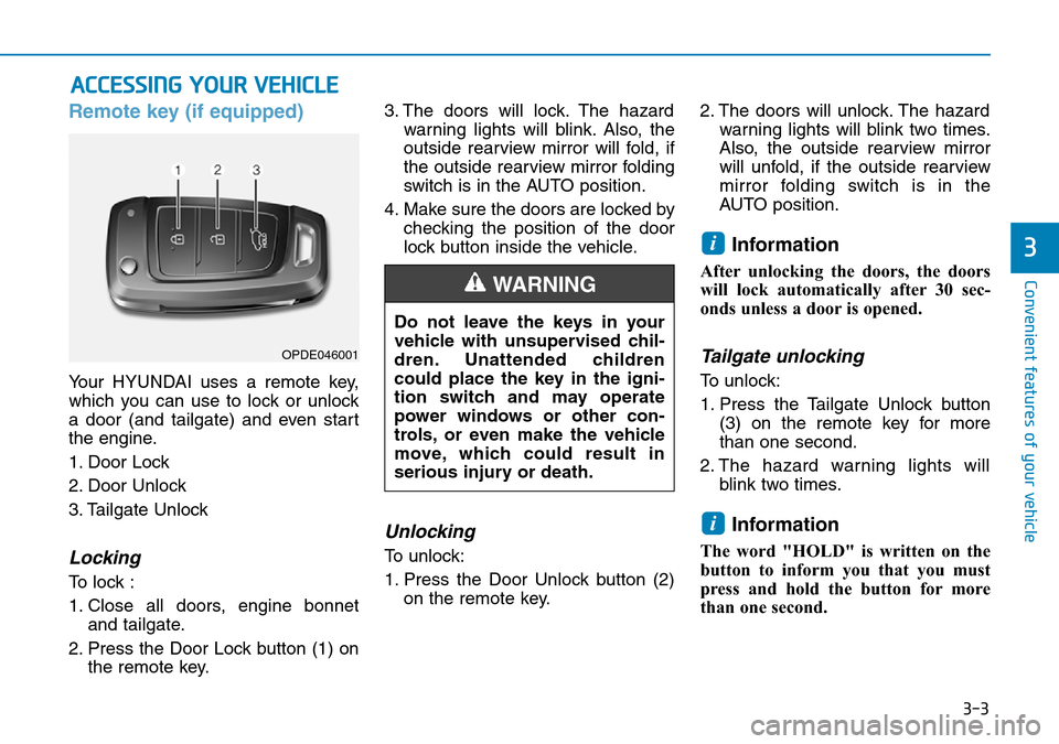 Hyundai Kona 2018 - RHD (UK, Australia) Manual Online 3-3
Convenient features of your vehicle
3
Remote key (if equipped)
Your HYUNDAI uses a remote key,
which you can use to lock or unlock
a door (and tailgate) and even start
the engine.
1. Door Lock
2. Hyundai Kona 2018 - RHD (UK, Australia) Manual Online 3-3
Convenient features of your vehicle
3
Remote key (if equipped)
Your HYUNDAI uses a remote key,
which you can use to lock or unlock
a door (and tailgate) and even start
the engine.
1. Door Lock
2.