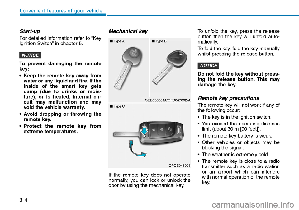 Hyundai Kona 2018  Owners Manual - RHD (UK, Australia) 3-4
Convenient features of your vehicle
Start-up 
For detailed information refer to “Key
Ignition Switch” in chapter 5.
To prevent damaging the remote
key:
• Keep the remote key away fromwater o