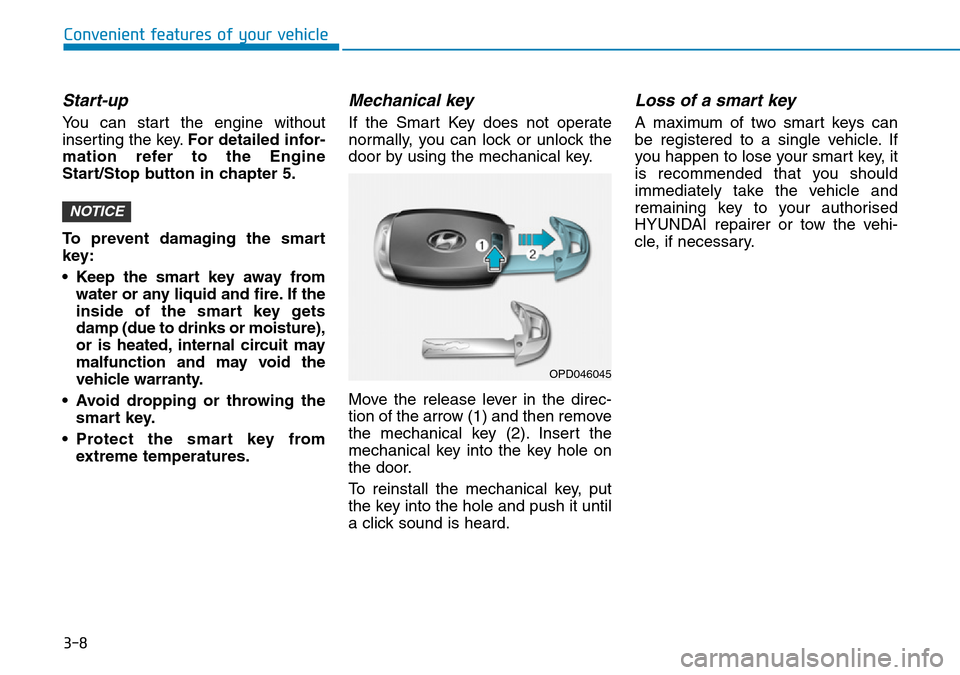 Hyundai Kona 2018 - RHD (UK, Australia) Manual Online 3-8
Convenient features of your vehicle
Start-up
You can start the engine without
inserting the key.For detailed infor-
mation refer to the Engine
Start/Stop button in chapter 5.
To prevent damaging t Hyundai Kona 2018 - RHD (UK, Australia) Manual Online 3-8
Convenient features of your vehicle
Start-up
You can start the engine without
inserting the key.For detailed infor-
mation refer to the Engine
Start/Stop button in chapter 5.
To prevent damaging t