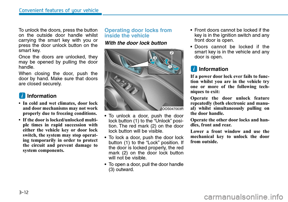 Hyundai Kona 2018  Owners Manual - RHD (UK, Australia) 3-12
Convenient features of your vehicle
To unlock the doors, press the button
on the outside door handle whilst
carrying the smart key with you or
press the door unlock button on the
smart key.
Once 