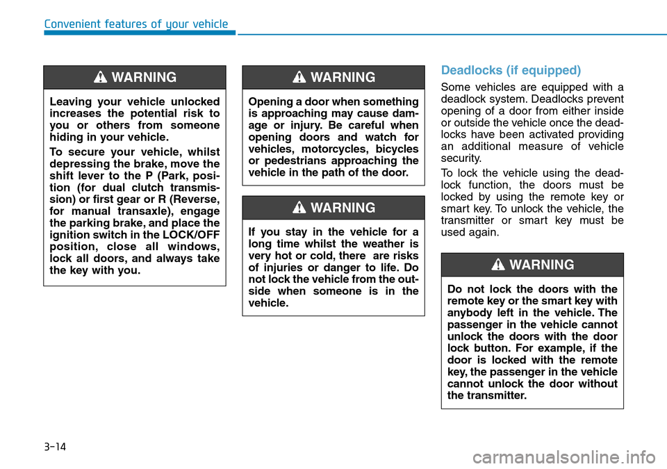 Hyundai Kona 2018  Owners Manual - RHD (UK, Australia) 3-14
Convenient features of your vehicle
Deadlocks (if equipped)
Some vehicles are equipped with a
deadlock system. Deadlocks prevent
opening of a door from either inside
or outside the vehicle once t