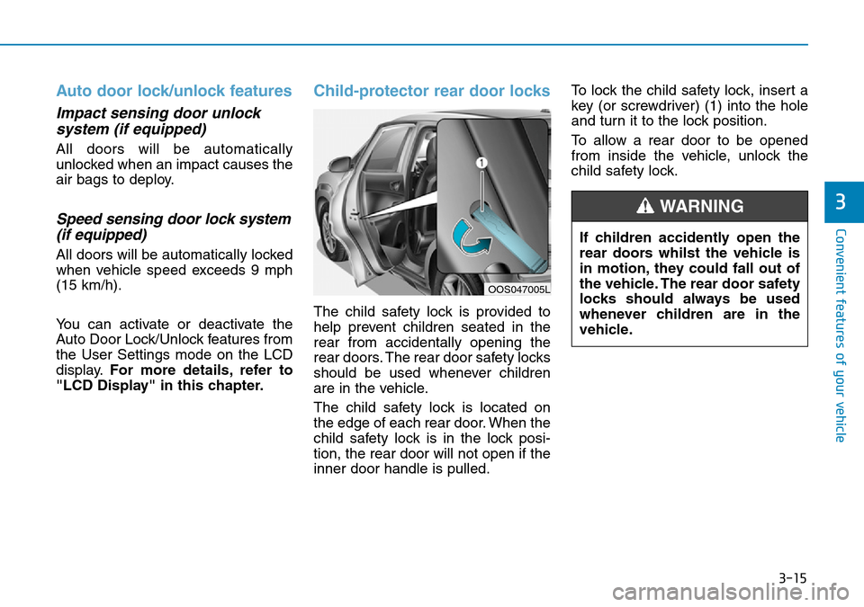 Hyundai Kona 2018 - RHD (UK, Australia) Owners Manual 3-15
Convenient features of your vehicle
3
Auto door lock/unlock features
Impact sensing door unlocksystem (if equipped)
All doors will be automatically
unlocked when an impact causes the
air bags to Hyundai Kona 2018 - RHD (UK, Australia) Owners Manual 3-15
Convenient features of your vehicle
3
Auto door lock/unlock features
Impact sensing door unlocksystem (if equipped)
All doors will be automatically
unlocked when an impact causes the
air bags to