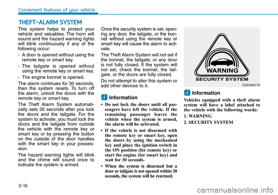 Hyundai Kona 2018  Owners Manual - RHD (UK, Australia) 3-16
Convenient features of your vehicle
This system helps to protect your
vehicle and valuables. The horn will
sound and the hazard warning lights
will blink continuously if any of the
following occu