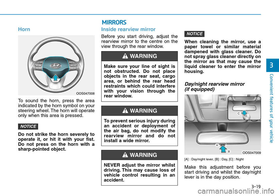 Hyundai Kona 2018 - RHD (UK, Australia) Owners Manual 3-19
Convenient features of your vehicle
3
Horn
To sound the horn, press the area
indicated by the horn symbol on your
steering wheel. The horn will operate
only when this area is pressed.
Do not stri Hyundai Kona 2018 - RHD (UK, Australia) Owners Manual 3-19
Convenient features of your vehicle
3
Horn
To sound the horn, press the area
indicated by the horn symbol on your
steering wheel. The horn will operate
only when this area is pressed.
Do not stri