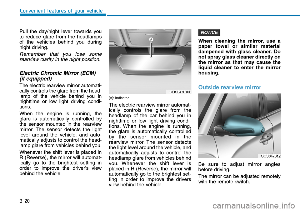 Hyundai Kona 2018 - RHD (UK, Australia) Owners Manual 3-20
Convenient features of your vehicle
Pull the day/night lever towards you
to reduce glare from the headlamps
of the vehicles behind you during
night driving.
Remember that you lose some rearview c Hyundai Kona 2018 - RHD (UK, Australia) Owners Manual 3-20
Convenient features of your vehicle
Pull the day/night lever towards you
to reduce glare from the headlamps
of the vehicles behind you during
night driving.
Remember that you lose some rearview c