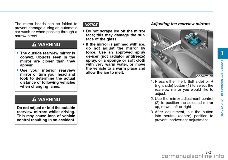 Hyundai Kona 2018 - RHD (UK, Australia) Owners Manual 3-21
Convenient features of your vehicle
3
The mirror heads can be folded to
prevent damage during an automatic
car wash or when passing through a
narrow street.• Do not scrape ice off the mirror
fa Hyundai Kona 2018 - RHD (UK, Australia) Owners Manual 3-21
Convenient features of your vehicle
3
The mirror heads can be folded to
prevent damage during an automatic
car wash or when passing through a
narrow street.• Do not scrape ice off the mirror
fa