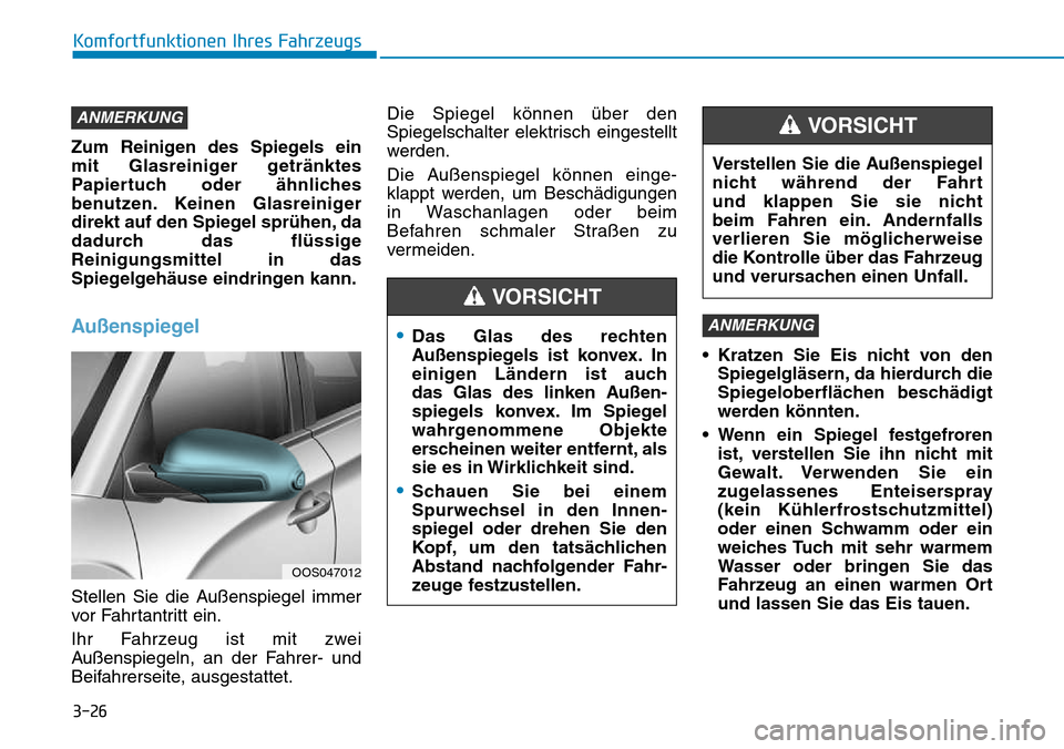 Hyundai Kona 2018 Betriebsanleitung (in German) 3-26
Komfortfunktionen Ihres Fahrzeugs
Zum Reinigen des Spiegels ein
mit Glasreiniger getränktes
Papiertuch oder ähnliches
benutzen. Keinen Glasreiniger
direkt auf den Spiegel spr Hyundai Kona 2018 Betriebsanleitung (in German) 3-26
Komfortfunktionen Ihres Fahrzeugs
Zum Reinigen des Spiegels ein
mit Glasreiniger getränktes
Papiertuch oder ähnliches
benutzen. Keinen Glasreiniger
direkt auf den Spiegel spr