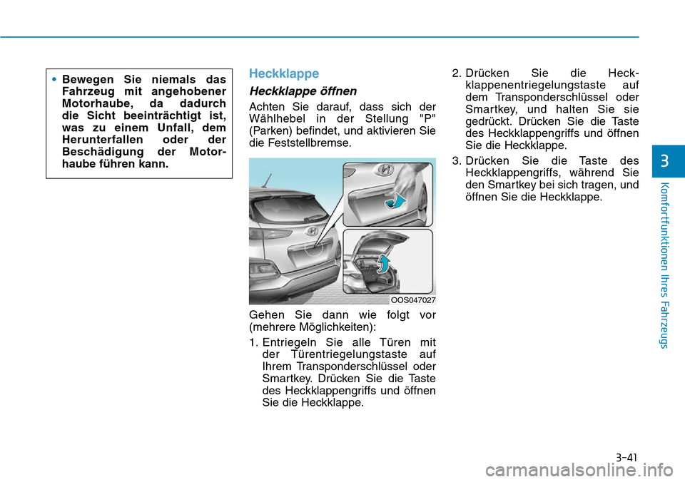 Hyundai Kona 2018 Betriebsanleitung (in German) 3-41
Komfortfunktionen Ihres Fahrzeugs
3
Heckklappe
Heckklappe Hyundai Kona 2018 Betriebsanleitung (in German) 3-41
Komfortfunktionen Ihres Fahrzeugs
3
Heckklappe
Heckklappe