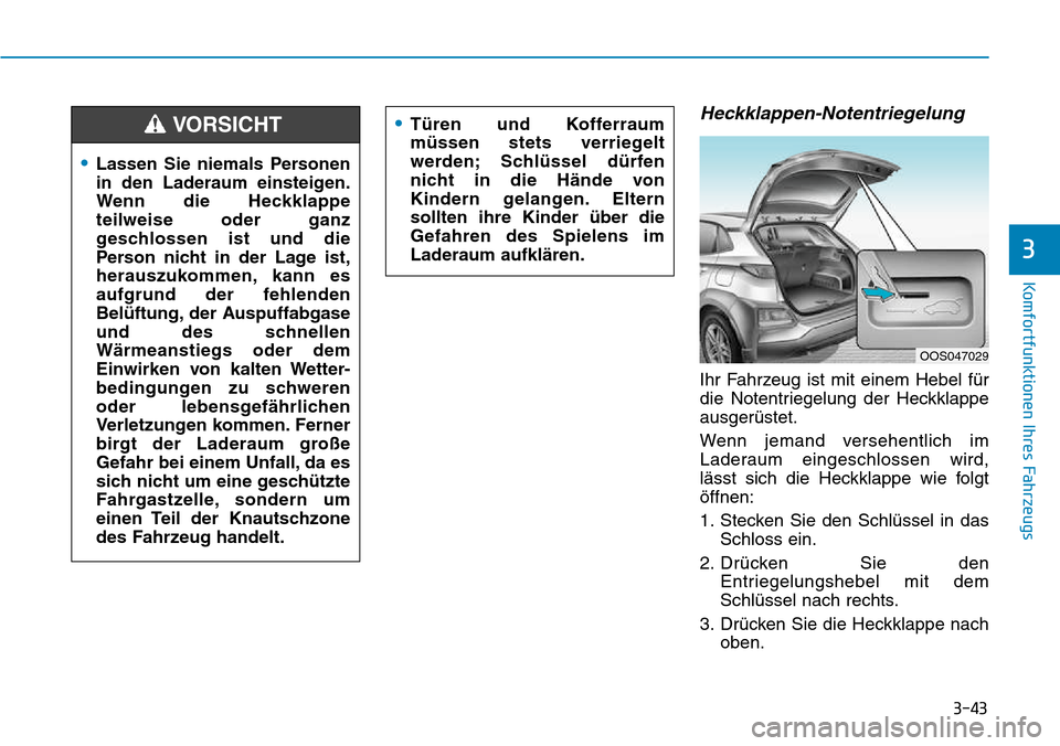 Hyundai Kona 2018 Betriebsanleitung (in German) 3-43
Komfortfunktionen Ihres Fahrzeugs
3
Heckklappen-Notentriegelung
Ihr Fahrzeug ist mit einem Hebel f Hyundai Kona 2018 Betriebsanleitung (in German) 3-43
Komfortfunktionen Ihres Fahrzeugs
3
Heckklappen-Notentriegelung
Ihr Fahrzeug ist mit einem Hebel f