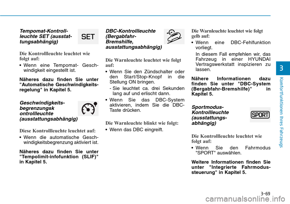 Hyundai Kona 2018 Betriebsanleitung (in German) 3-69
Komfortfunktionen Ihres Fahrzeugs
3
Tempomat-Kontroll-leuchte SET (ausstat-tungsabh Hyundai Kona 2018 Betriebsanleitung (in German) 3-69
Komfortfunktionen Ihres Fahrzeugs
3
Tempomat-Kontroll-leuchte SET (ausstat-tungsabh