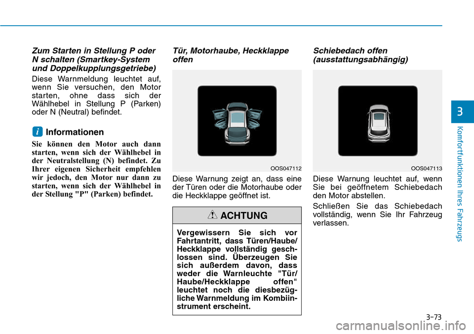 Hyundai Kona 2018 Betriebsanleitung (in German) 3-73
Komfortfunktionen Ihres Fahrzeugs
3
Zum Starten in Stellung P oderN schalten (Smartkey-Systemund Doppelkupplungsgetriebe)
Diese Warnmeldung leuchtet auf,
wenn Sie versuchen, den Motor
starten, o Hyundai Kona 2018 Betriebsanleitung (in German) 3-73
Komfortfunktionen Ihres Fahrzeugs
3
Zum Starten in Stellung P oderN schalten (Smartkey-Systemund Doppelkupplungsgetriebe)
Diese Warnmeldung leuchtet auf,
wenn Sie versuchen, den Motor
starten, o