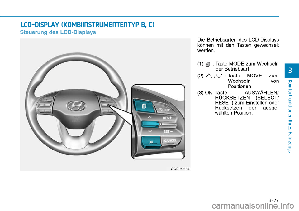 Hyundai Kona 2018 Betriebsanleitung (in German) 3-77
Komfortfunktionen Ihres Fahrzeugs
3
Steuerung des LCD-Displays
Die Betriebsarten des LCD-Displays
können mit den Tasten gewechselt
werden.
(1) : Taste MODE zum Wechselnder Betriebsart
(2) , : Hyundai Kona 2018 Betriebsanleitung (in German) 3-77
Komfortfunktionen Ihres Fahrzeugs
3
Steuerung des LCD-Displays
Die Betriebsarten des LCD-Displays
können mit den Tasten gewechselt
werden.
(1) : Taste MODE zum Wechselnder Betriebsart
(2) , :