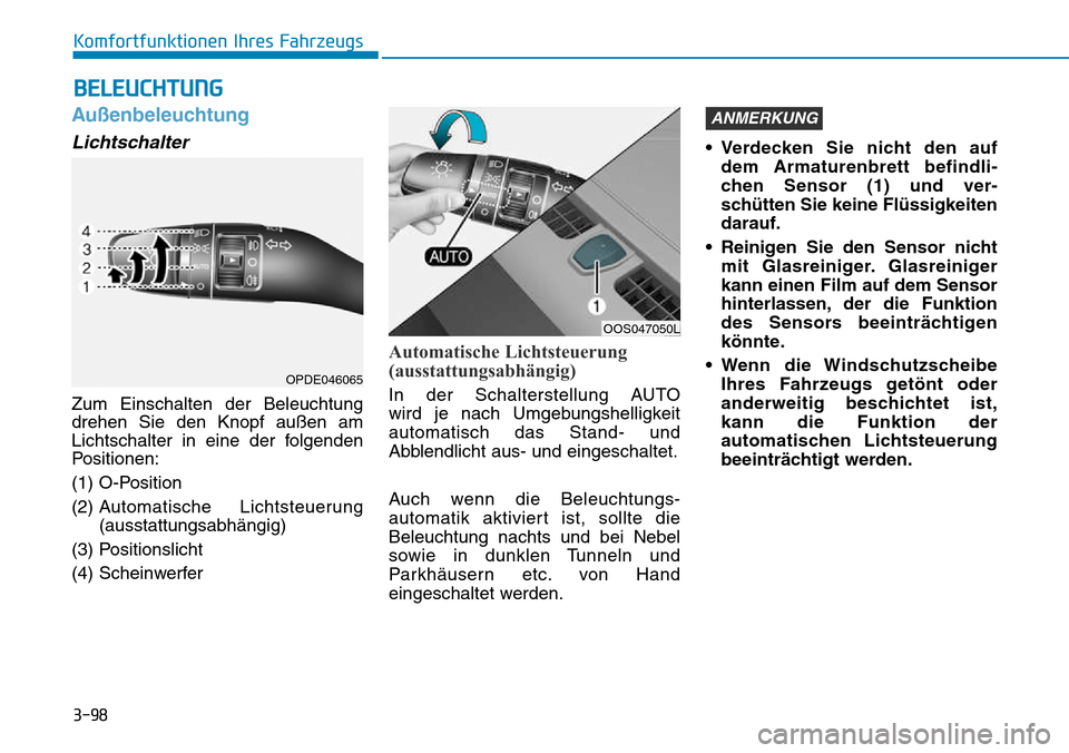 Hyundai Kona 2018  Betriebsanleitung (in German) 3-98
Komfortfunktionen Ihres Fahrzeugs
Außenbeleuchtung
Lichtschalter
Zum Einschalten der Beleuchtung drehen Sie den Knopf außen am
Lichtschalter in eine der folgenden
Positionen: 
(1) O-Position(2)