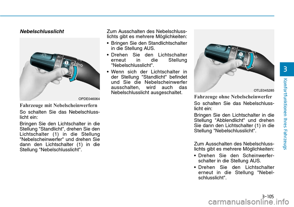 Hyundai Kona 2018 Betriebsanleitung (in German) 3-105
Komfortfunktionen Ihres Fahrzeugs
3
Nebelschlusslicht
Fahrzeuge mit Nebelscheinwerfern
So schalten Sie das Nebelschluss- licht ein:
Bringen Sie den Lichtschalter in die Stellung "Standlicht", d Hyundai Kona 2018 Betriebsanleitung (in German) 3-105
Komfortfunktionen Ihres Fahrzeugs
3
Nebelschlusslicht
Fahrzeuge mit Nebelscheinwerfern
So schalten Sie das Nebelschluss- licht ein:
Bringen Sie den Lichtschalter in die Stellung "Standlicht", d