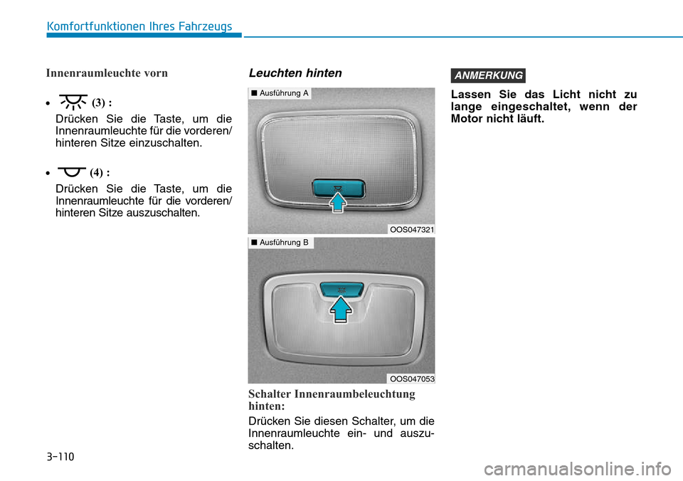 Hyundai Kona 2018 Betriebsanleitung (in German) 3-110
Komfortfunktionen Ihres Fahrzeugs
Innenraumleuchte vorn
•(3) :
Dr Hyundai Kona 2018 Betriebsanleitung (in German) 3-110
Komfortfunktionen Ihres Fahrzeugs
Innenraumleuchte vorn
•(3) :
Dr