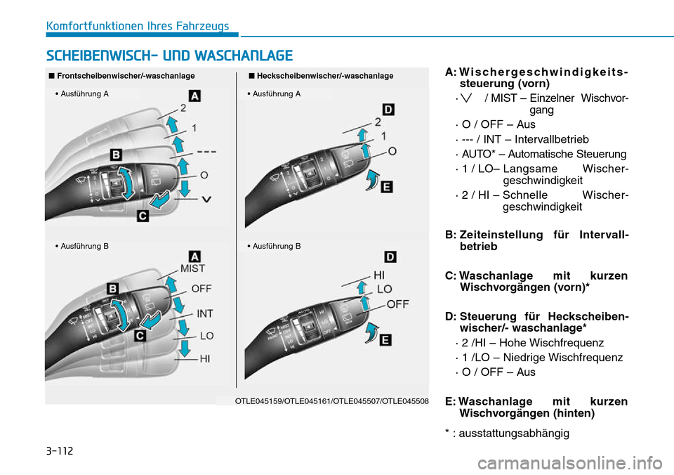 Hyundai Kona 2018 Betriebsanleitung (in German) 3-112
Komfortfunktionen Ihres Fahrzeugs
A: Wischergeschwindigkeits-steuerung (vorn)
· / MIST – Einzelner Wischvor-
gang
· O / OFF – Aus
· --- / INT – Intervallbetrieb
· AUTO* – Automatis Hyundai Kona 2018 Betriebsanleitung (in German) 3-112
Komfortfunktionen Ihres Fahrzeugs
A: Wischergeschwindigkeits-steuerung (vorn)
· / MIST – Einzelner Wischvor-
gang
· O / OFF – Aus
· --- / INT – Intervallbetrieb
· AUTO* – Automatis