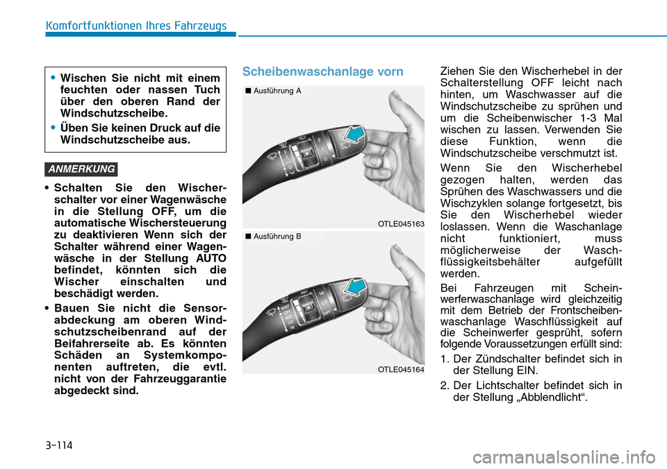 Hyundai Kona 2018 Betriebsanleitung (in German) 3-114
Komfortfunktionen Ihres Fahrzeugs
• Schalten Sie den Wischer-schalter vor einer Wagenw Hyundai Kona 2018 Betriebsanleitung (in German) 3-114
Komfortfunktionen Ihres Fahrzeugs
• Schalten Sie den Wischer-schalter vor einer Wagenw