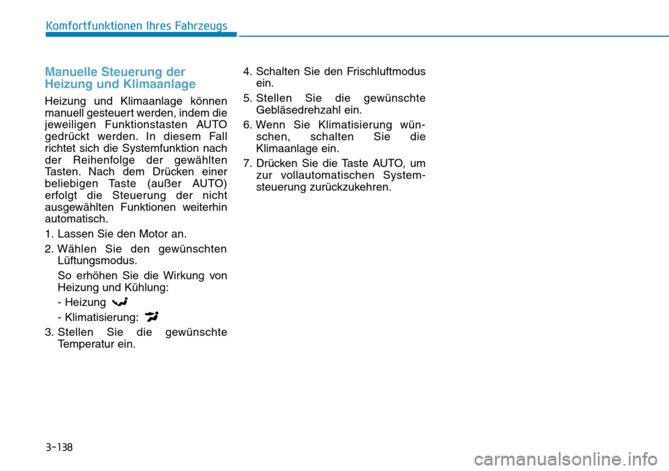 Hyundai Kona 2018 Betriebsanleitung (in German) 3-138
Komfortfunktionen Ihres Fahrzeugs
Manuelle Steuerung der
Heizung und Klimaanlage
Heizung und Klimaanlage können
manuell gesteuert werden, indem die
jeweiligen Funktionstasten AUTO
gedr Hyundai Kona 2018 Betriebsanleitung (in German) 3-138
Komfortfunktionen Ihres Fahrzeugs
Manuelle Steuerung der
Heizung und Klimaanlage
Heizung und Klimaanlage können
manuell gesteuert werden, indem die
jeweiligen Funktionstasten AUTO
gedr