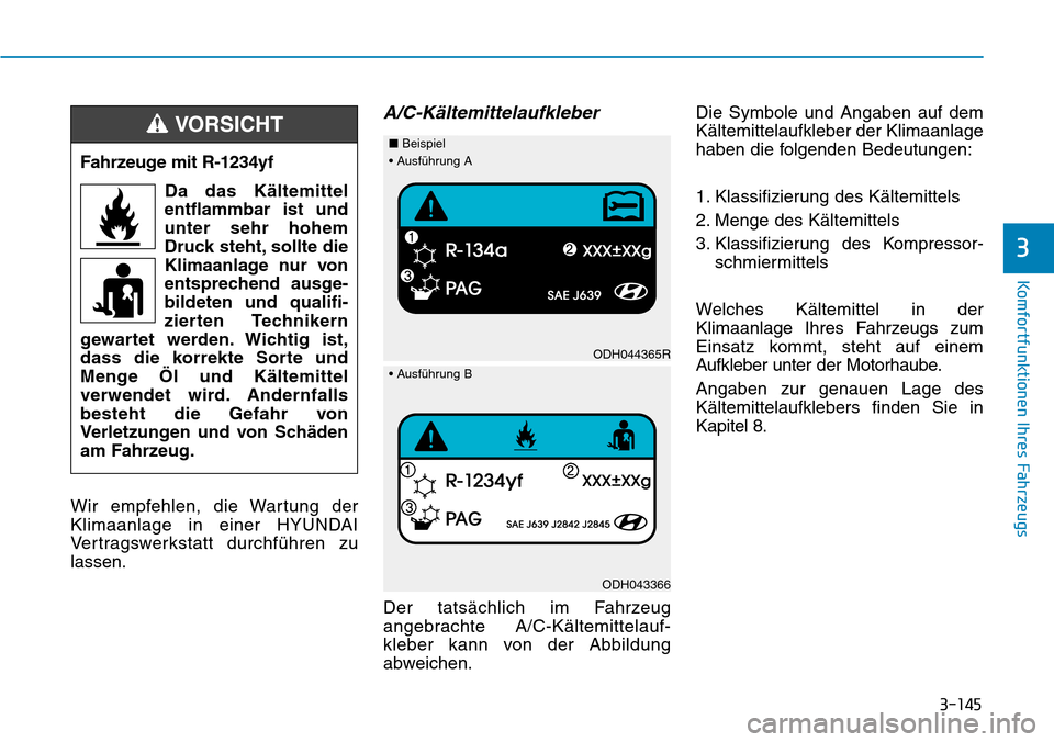 Hyundai Kona 2018 Betriebsanleitung (in German) 3-145
Komfortfunktionen Ihres Fahrzeugs
3
Wir empfehlen, die Wartung der
Klimaanlage in einer HYUNDAI
Vertragswerkstatt durchf Hyundai Kona 2018 Betriebsanleitung (in German) 3-145
Komfortfunktionen Ihres Fahrzeugs
3
Wir empfehlen, die Wartung der
Klimaanlage in einer HYUNDAI
Vertragswerkstatt durchf