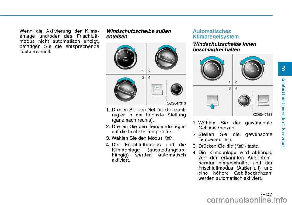 Hyundai Kona 2018 Betriebsanleitung (in German) 3-147
Komfortfunktionen Ihres Fahrzeugs
3
Wenn die Aktivierung der Klima-
anlage und/oder des Frischluft-
modus nicht automatisch erfolgt,bet Hyundai Kona 2018 Betriebsanleitung (in German) 3-147
Komfortfunktionen Ihres Fahrzeugs
3
Wenn die Aktivierung der Klima-
anlage und/oder des Frischluft-
modus nicht automatisch erfolgt,bet