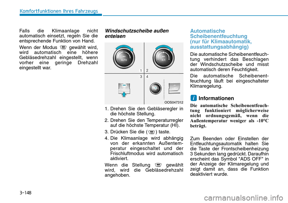 Hyundai Kona 2018 Betriebsanleitung (in German) 3-148
Komfortfunktionen Ihres Fahrzeugs
Falls die Klimaanlage nicht automatisch einsetzt, regeln Sie die
entsprechende Funktion von Hand.
Wenn der Modus gew Hyundai Kona 2018 Betriebsanleitung (in German) 3-148
Komfortfunktionen Ihres Fahrzeugs
Falls die Klimaanlage nicht automatisch einsetzt, regeln Sie die
entsprechende Funktion von Hand.
Wenn der Modus gew