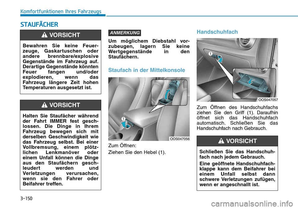 Hyundai Kona 2018 Betriebsanleitung (in German) 3-150
Komfortfunktionen Ihres Fahrzeugs
STAUFÄCHER
Um möglichem Diebstahl vor-
zubeugen, lagern Sie keine
Wertgegenst Hyundai Kona 2018 Betriebsanleitung (in German) 3-150
Komfortfunktionen Ihres Fahrzeugs
STAUFÄCHER
Um möglichem Diebstahl vor-
zubeugen, lagern Sie keine
Wertgegenst