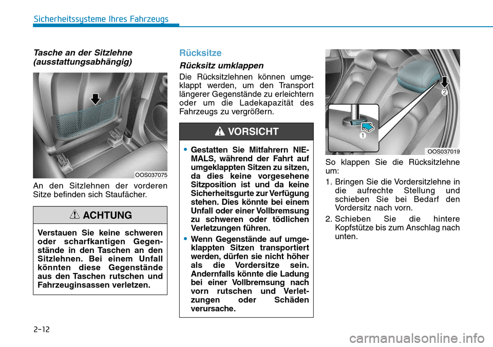 Hyundai Kona 2018 Betriebsanleitung (in German) 2-12
Sicherheitssysteme Ihres Fahrzeugs
Tasche an der Sitzlehne(ausstattungsabhängig)
An den Sitzlehnen der vorderen
Sitze befinden sich Stauf Hyundai Kona 2018 Betriebsanleitung (in German) 2-12
Sicherheitssysteme Ihres Fahrzeugs
Tasche an der Sitzlehne(ausstattungsabhängig)
An den Sitzlehnen der vorderen
Sitze befinden sich Stauf