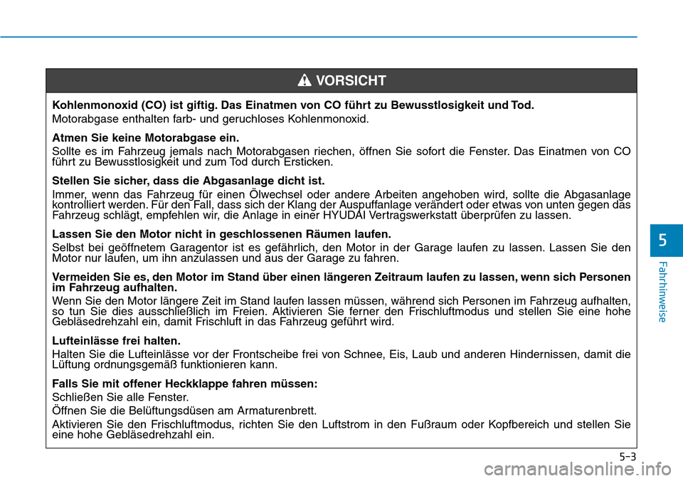 Hyundai Kona 2018  Betriebsanleitung (in German) 5-3
Fahrhinweise
5
Kohlenmonoxid (CO) ist giftig. Das Einatmen von CO f