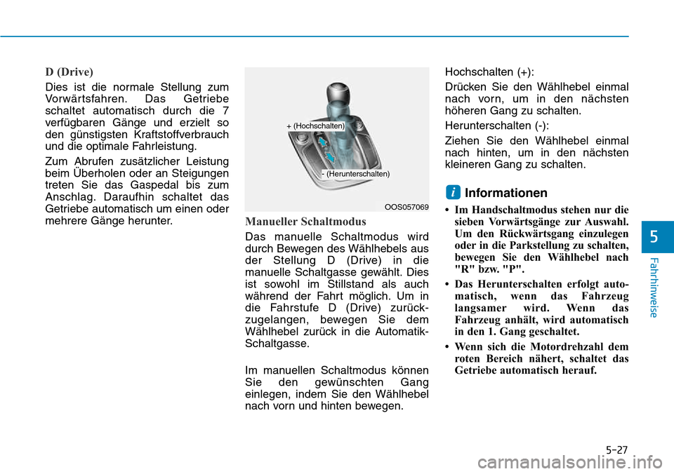 Hyundai Kona 2018  Betriebsanleitung (in German) 5-27
Fahrhinweise
5
D (Drive) 
Dies ist die normale Stellung zum 
Vorw