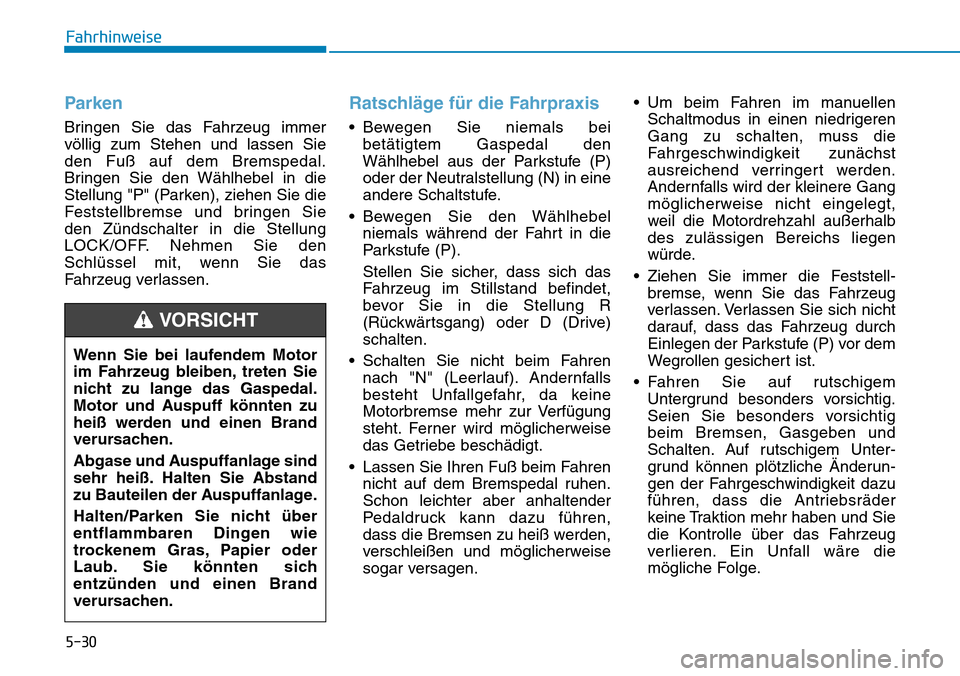 Hyundai Kona 2018  Betriebsanleitung (in German) 5-30
Fahrhinweise
Parken
Bringen Sie das Fahrzeug immer völlig zum Stehen und lassen Sieden Fuß auf dem Bremspedal.
Bringen Sie den W