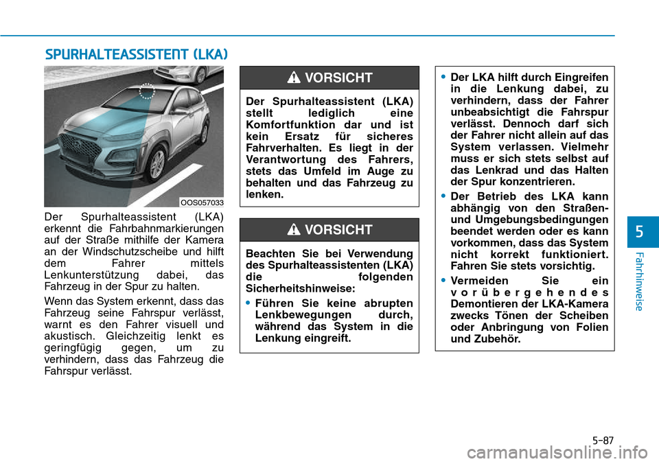 Hyundai Kona 2018 Betriebsanleitung (in German) 5-87
Fahrhinweise
5
Der Spurhalteassistent (LKA)
erkennt die Fahrbahnmarkierungen
auf der Straße mithilfe der Kamera
an der Windschutzscheibe und hilft
dem Fahrer mittelsLenkunterst Hyundai Kona 2018 Betriebsanleitung (in German) 5-87
Fahrhinweise
5
Der Spurhalteassistent (LKA)
erkennt die Fahrbahnmarkierungen
auf der Straße mithilfe der Kamera
an der Windschutzscheibe und hilft
dem Fahrer mittelsLenkunterst