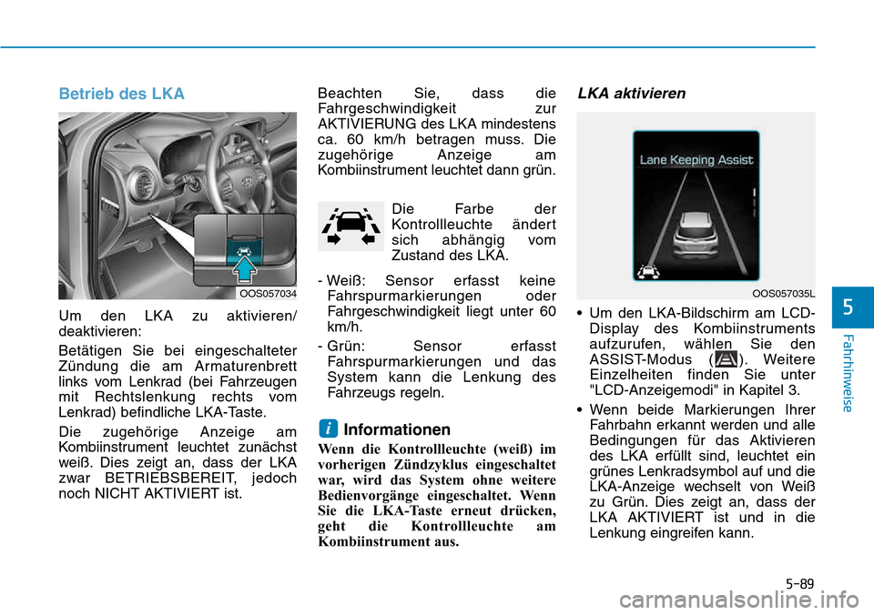 Hyundai Kona 2018 Betriebsanleitung (in German) 5-89
Fahrhinweise
5
Betrieb des LKA
Um den LKA zu aktivieren/ deaktivieren: Bet Hyundai Kona 2018 Betriebsanleitung (in German) 5-89
Fahrhinweise
5
Betrieb des LKA
Um den LKA zu aktivieren/ deaktivieren: Bet