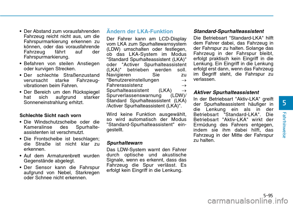 Hyundai Kona 2018 Betriebsanleitung (in German) 5-95
Fahrhinweise
5
• Der Abstand zum vorausfahrendenFahrzeug reicht nicht aus, um die
Fahrspurmarkierung erkennen zu
können, oder das vorausfahrende
Fahrzeug f Hyundai Kona 2018 Betriebsanleitung (in German) 5-95
Fahrhinweise
5
• Der Abstand zum vorausfahrendenFahrzeug reicht nicht aus, um die
Fahrspurmarkierung erkennen zu
können, oder das vorausfahrende
Fahrzeug f