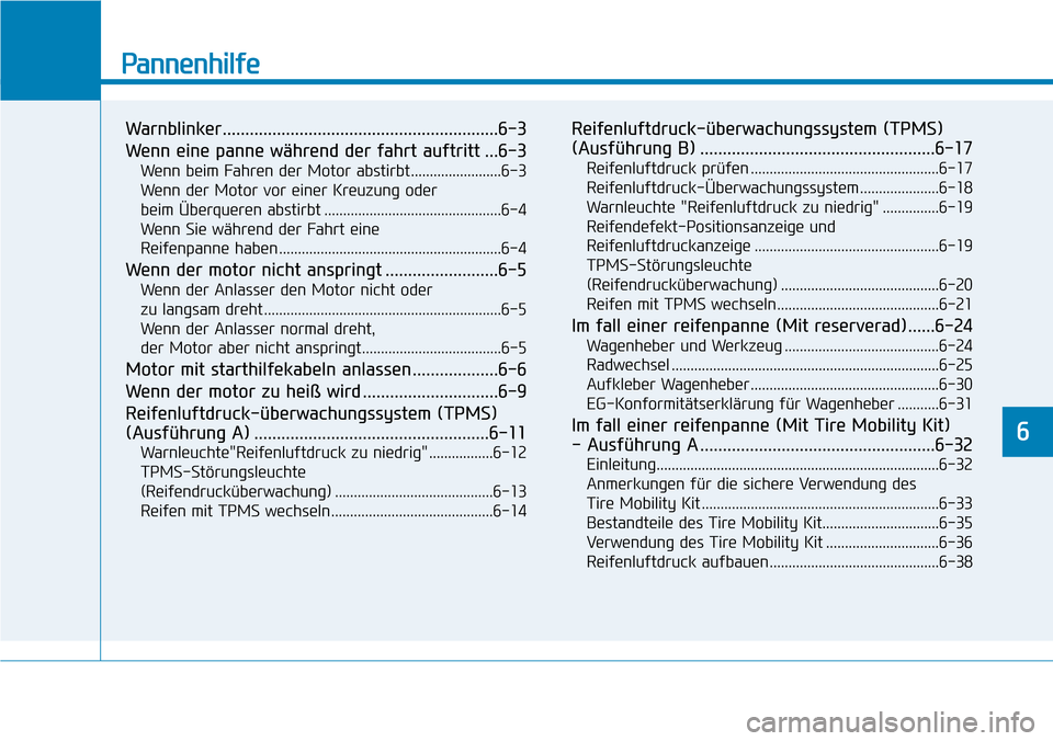 Hyundai Kona 2018 Betriebsanleitung (in German) Pannenhilfe
Warnblinker.............................................................6-3
Wenn eine panne während der fahrt auftritt ...6-3Wenn beim Fahren der Motor abstirbt........................6- Hyundai Kona 2018 Betriebsanleitung (in German) Pannenhilfe
Warnblinker.............................................................6-3
Wenn eine panne während der fahrt auftritt ...6-3Wenn beim Fahren der Motor abstirbt........................6-