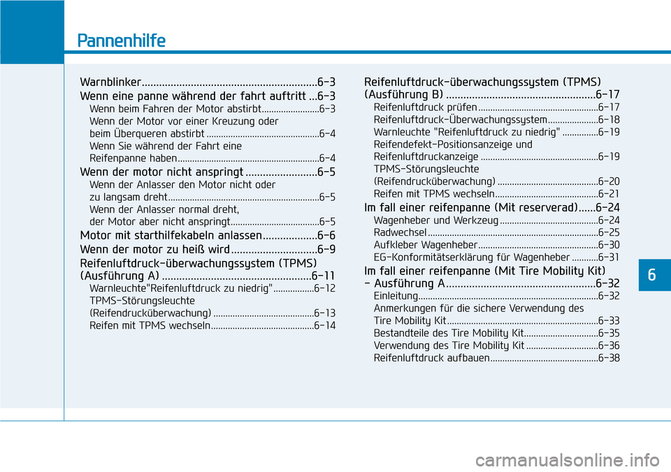 Hyundai Kona 2018  Betriebsanleitung (in German) Pannenhilfe
Warnblinker.............................................................6-3 
Wenn eine panne während der fahrt auftritt ...6-3Wenn beim Fahren der Motor abstirbt........................6-