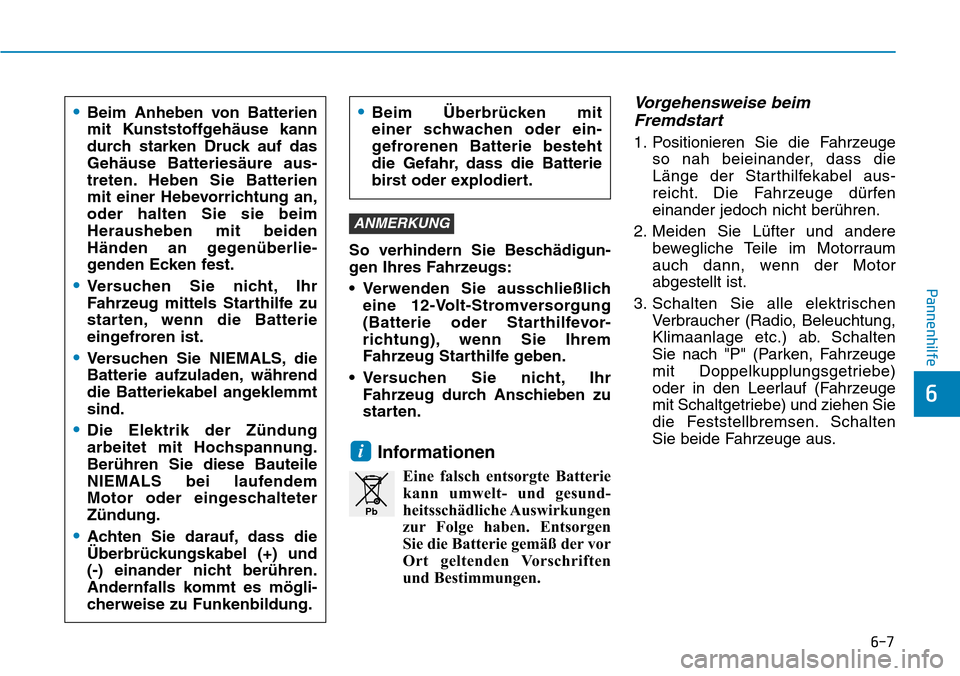 Hyundai Kona 2018 Betriebsanleitung (in German) 6-7
Pannenhilfe
6
So verhindern Sie Beschädigun-
gen Ihres Fahrzeugs:
• Verwenden Sie ausschließlicheine 12-Volt-Stromversorgung
(Batterie oder Starthilfevor-
richtung), wenn Sie Ihrem
Fahrzeug Hyundai Kona 2018 Betriebsanleitung (in German) 6-7
Pannenhilfe
6
So verhindern Sie Beschädigun-
gen Ihres Fahrzeugs:
• Verwenden Sie ausschließlicheine 12-Volt-Stromversorgung
(Batterie oder Starthilfevor-
richtung), wenn Sie Ihrem
Fahrzeug