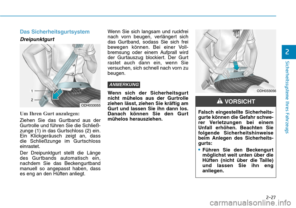 Hyundai Kona 2018  Betriebsanleitung (in German) 2-27
Sicherheitssysteme Ihres Fahrzeugs
2
Das Sicherheitsgurtsystem 
Dreipunktgurt 
Um Ihren Gurt anzulegen: 
Ziehen Sie das Gurtband aus der 
Gurtrolle und f