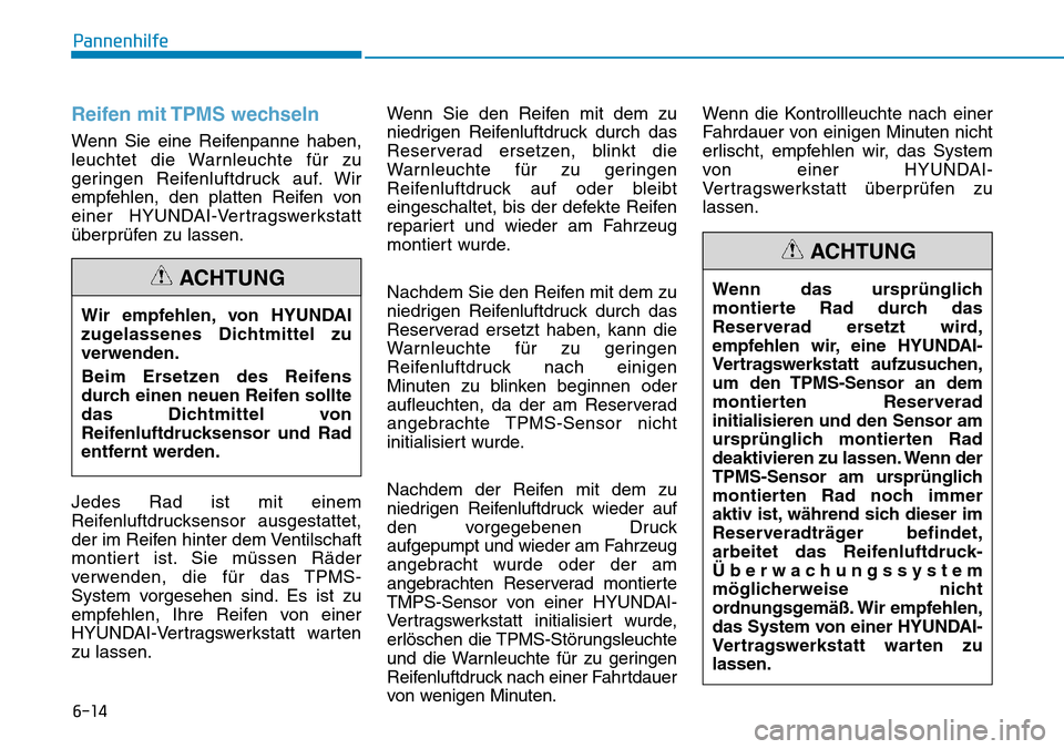 Hyundai Kona 2018 Betriebsanleitung (in German) 6-14
Pannenhilfe
Reifen mit TPMS wechseln
Wenn Sie eine Reifenpanne haben,
leuchtet die Warnleuchte f Hyundai Kona 2018 Betriebsanleitung (in German) 6-14
Pannenhilfe
Reifen mit TPMS wechseln
Wenn Sie eine Reifenpanne haben,
leuchtet die Warnleuchte f
