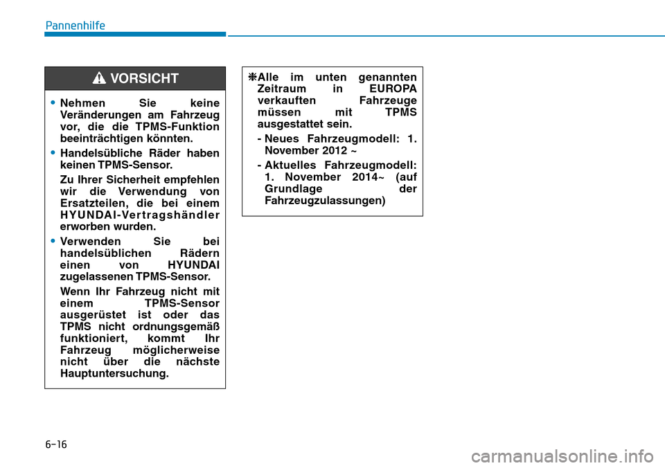 Hyundai Kona 2018 Betriebsanleitung (in German) 6-16
Pannenhilfe•
Nehmen Sie keine
Veränderungen am Fahrzeug
vor, die die TPMS-Funktion
beeinträchtigen k Hyundai Kona 2018 Betriebsanleitung (in German) 6-16
Pannenhilfe•
Nehmen Sie keine
Veränderungen am Fahrzeug
vor, die die TPMS-Funktion
beeinträchtigen k