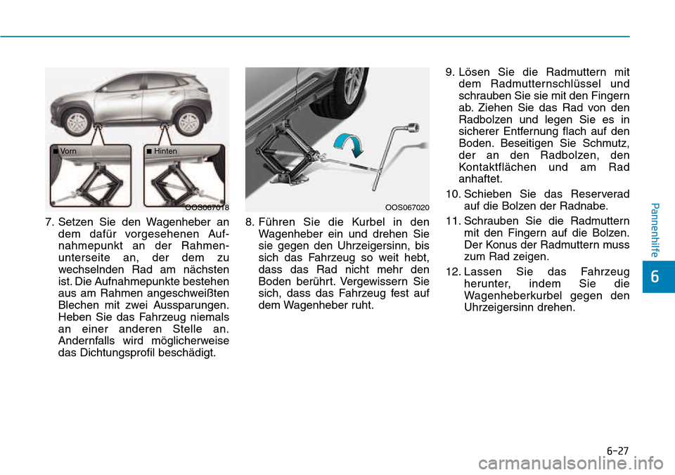 Hyundai Kona 2018 Betriebsanleitung (in German) 6-27
Pannenhilfe
6
7. Setzen Sie den Wagenheber andem daf Hyundai Kona 2018 Betriebsanleitung (in German) 6-27
Pannenhilfe
6
7. Setzen Sie den Wagenheber andem daf