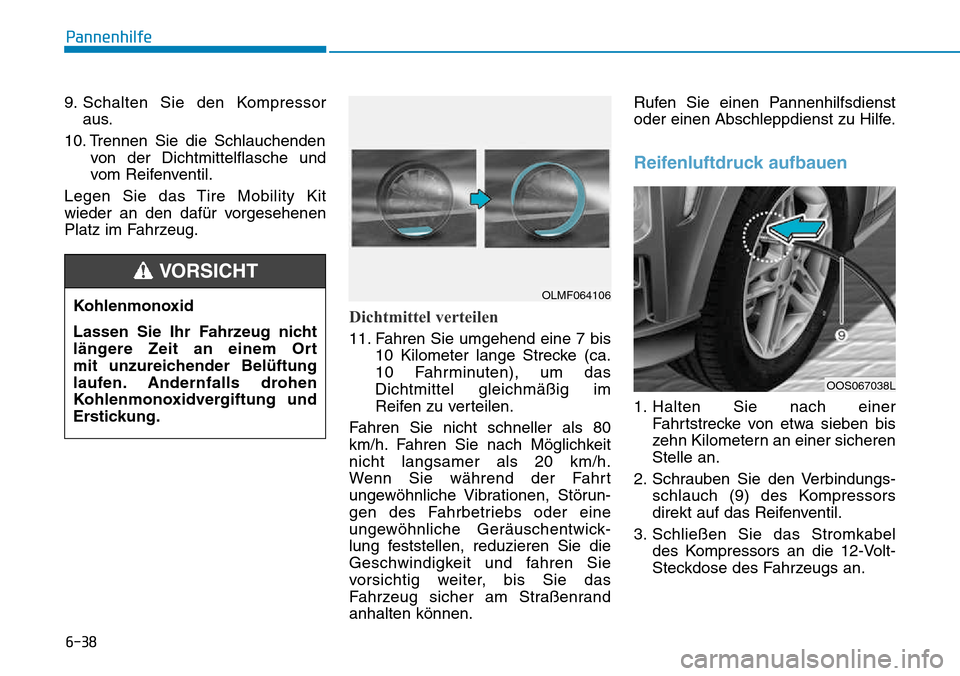 Hyundai Kona 2018  Betriebsanleitung (in German) 6-38
Pannenhilfe
9. Schalten Sie den Kompressoraus.
10. Trennen Sie die Schlauchenden von der Dichtmittelflasche und 
vom Reifenventil.
Legen Sie das Tire Mobility Kit
wieder an den daf
